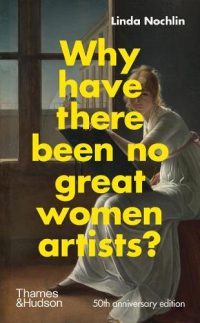 50th anniversary edition of Why have there been no great women artists? by Linda Nochlin, published by Thames & Hudson. The cover features a classical-style painting of a seated woman in historical dress, overlaid with bold yellow text posing Nochlin’s iconic feminist question. A landmark title in art history and gender studies, ideal for audiences seeking critical insight, academic resources, or empowering gifts that challenge traditional narratives in the arts.
