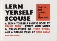Cover of “Lern Yerself Scouse” by Frank Shaw, a humorous Liverpool dialect phrasebook with bold yellow title, red subtitle “How to talk proper in Liverpool,” and credits to Fritz Spiegl and Stan Kelly; published by Scouse Press.
