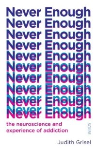 Cover of "Never Enough" by Judith Grisel. Features the title phrase repeated eleven times vertically in alternating blue and pink text, visually reinforcing the theme of addiction. Subtitle reads “the neuroscience and experience of addiction” in pink, with the author’s name in blue at the bottom. Clean, minimalist design with strong typographic emphasis. Ideal for readers interested in psychology, neuroscience, and addiction recovery.